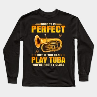 Nobody Is Perfect But If You Can Play Tuba You're Pretty Close Long Sleeve T-Shirt